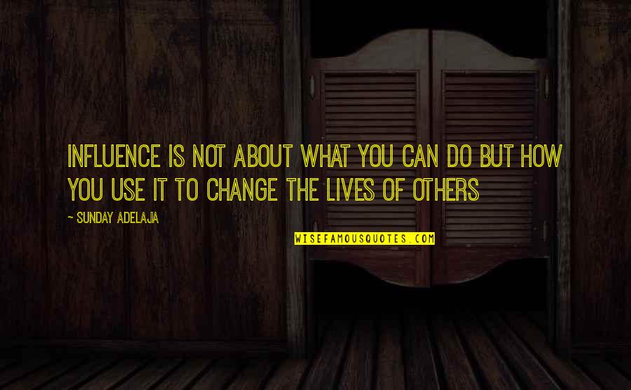 Changing Others Lives Quotes By Sunday Adelaja: Influence is not about what you can do