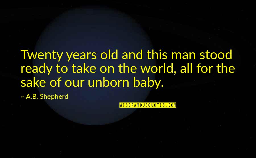 Changing Our World Quotes By A.B. Shepherd: Twenty years old and this man stood ready