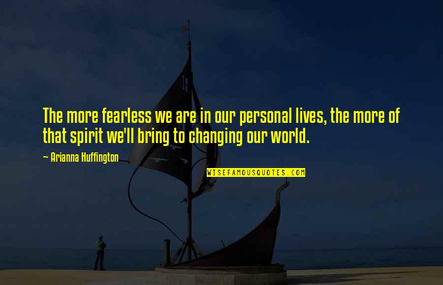 Changing Our World Quotes By Arianna Huffington: The more fearless we are in our personal