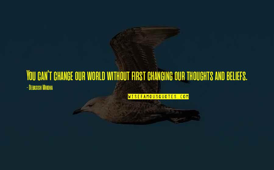 Changing Our World Quotes By Debasish Mridha: You can't change our world without first changing