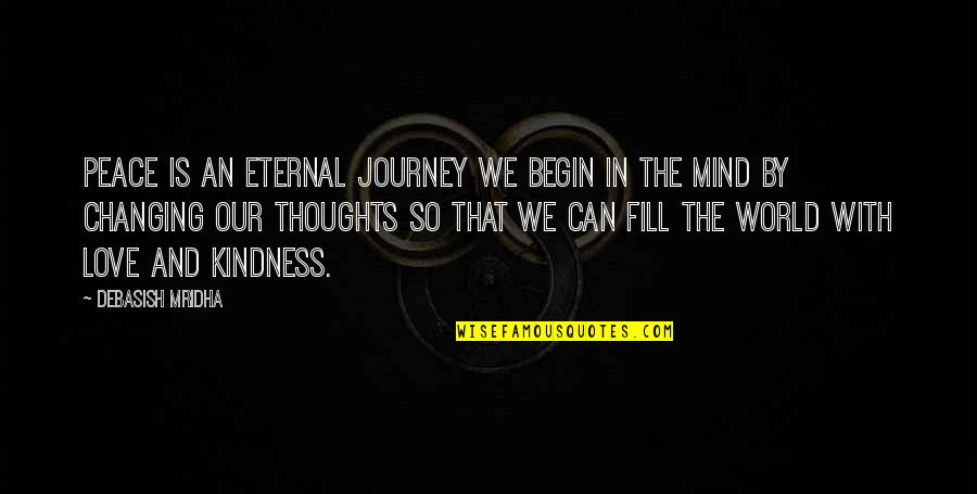Changing Our World Quotes By Debasish Mridha: Peace is an eternal journey we begin in