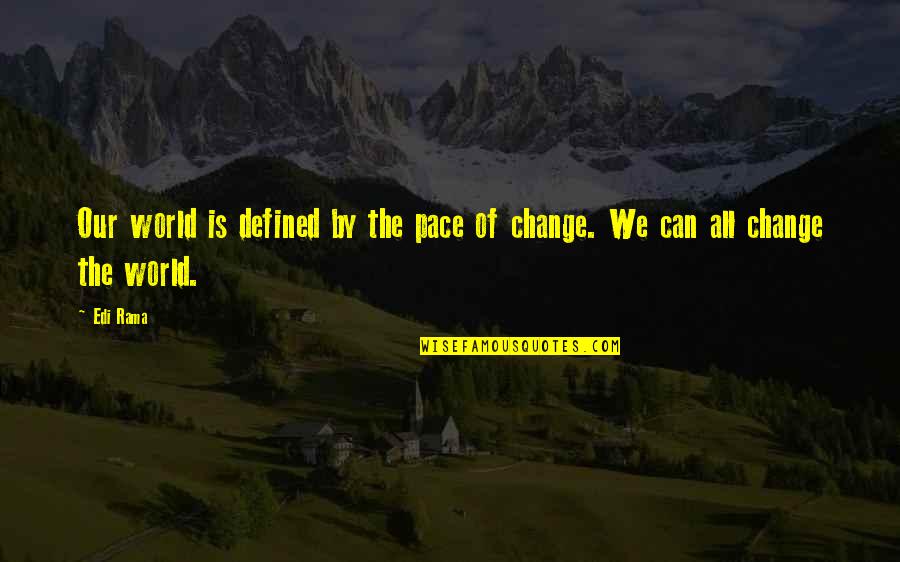 Changing Our World Quotes By Edi Rama: Our world is defined by the pace of