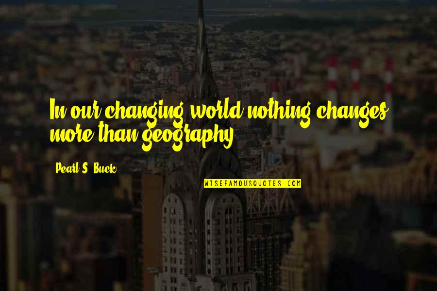 Changing Our World Quotes By Pearl S. Buck: In our changing world nothing changes more than