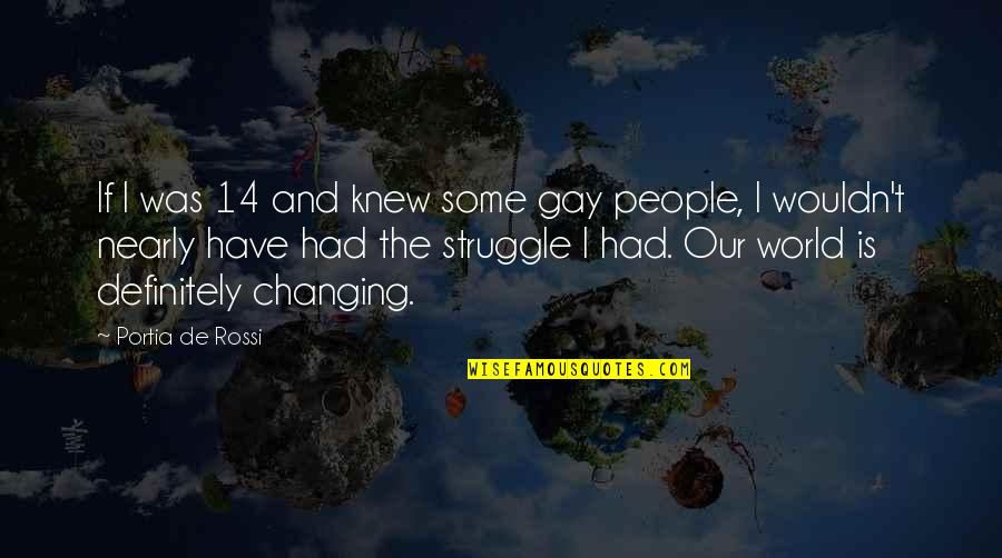 Changing Our World Quotes By Portia De Rossi: If I was 14 and knew some gay