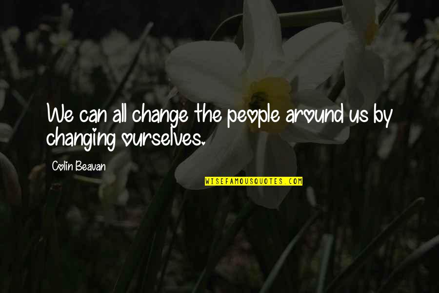 Changing Ourselves Quotes By Colin Beavan: We can all change the people around us