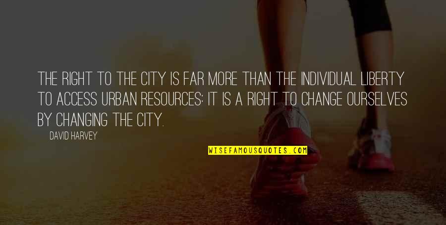 Changing Ourselves Quotes By David Harvey: The right to the city is far more