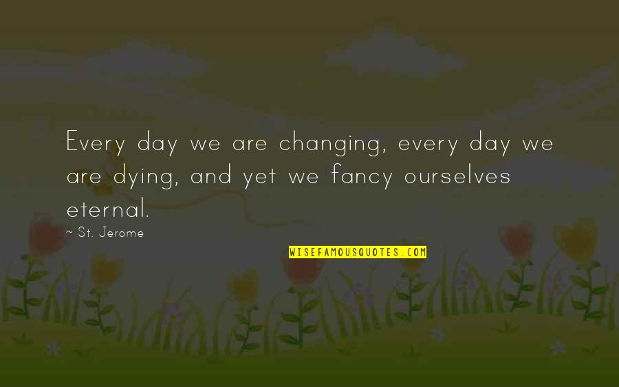 Changing Ourselves Quotes By St. Jerome: Every day we are changing, every day we