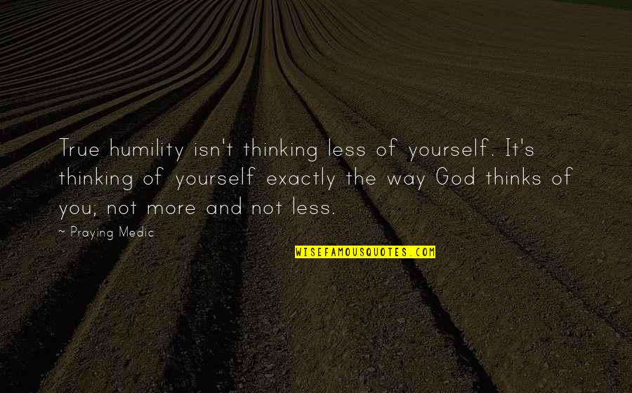 Changing Overtime Quotes By Praying Medic: True humility isn't thinking less of yourself. It's