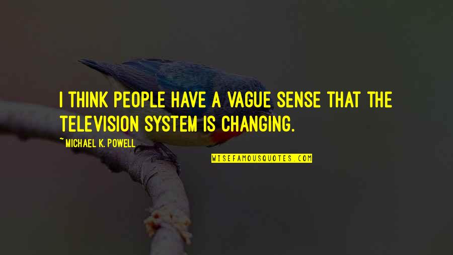 Changing People Quotes By Michael K. Powell: I think people have a vague sense that Changing People Quotes By Michael K. Powell: I think people have a vague sense that