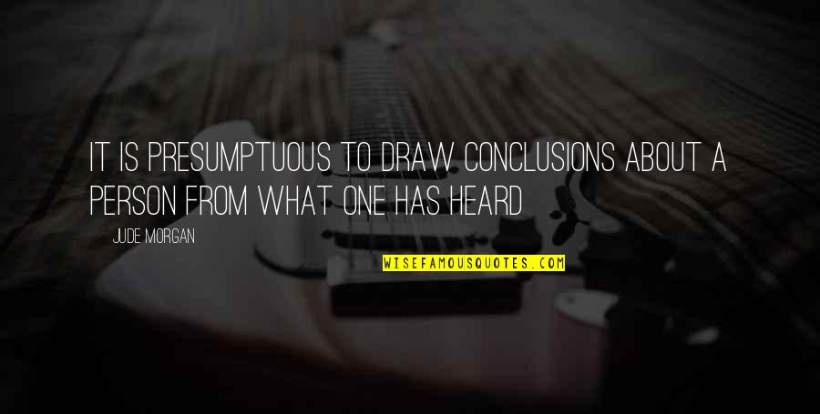 Changing People's Attitudes And Behavior Quotes By Jude Morgan: It is presumptuous to draw conclusions about a