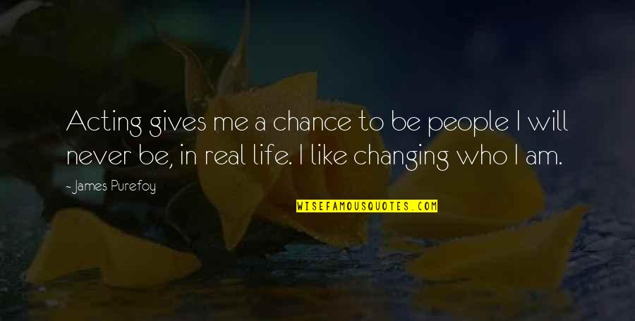 Changing People's Life Quotes By James Purefoy: Acting gives me a chance to be people