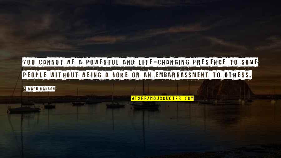 Changing People's Life Quotes By Mark Manson: You cannot be a powerful and life-changing presence