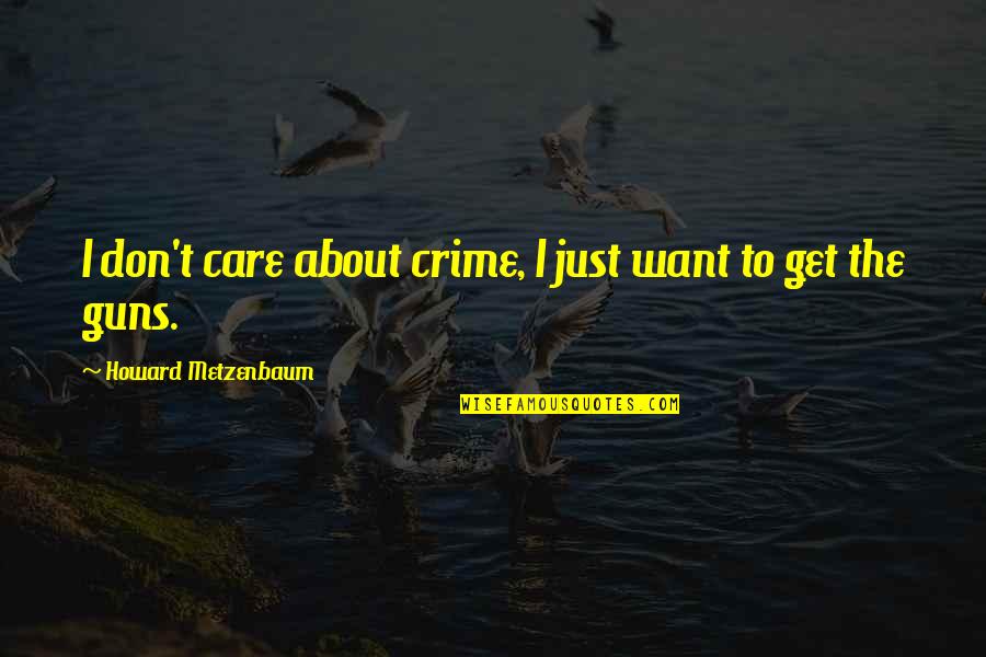 Changing People's Lives Quotes By Howard Metzenbaum: I don't care about crime, I just want