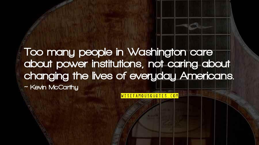 Changing People's Lives Quotes By Kevin McCarthy: Too many people in Washington care about power