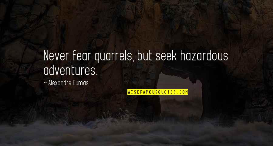 Changing Peoples Quotes By Alexandre Dumas: Never fear quarrels, but seek hazardous adventures.