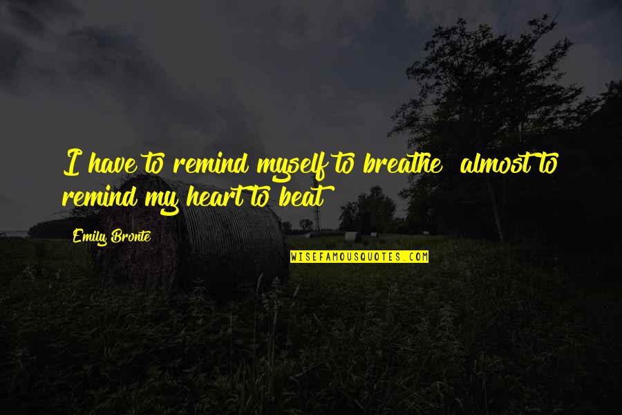 Changing Physically Quotes By Emily Bronte: I have to remind myself to breathe almost