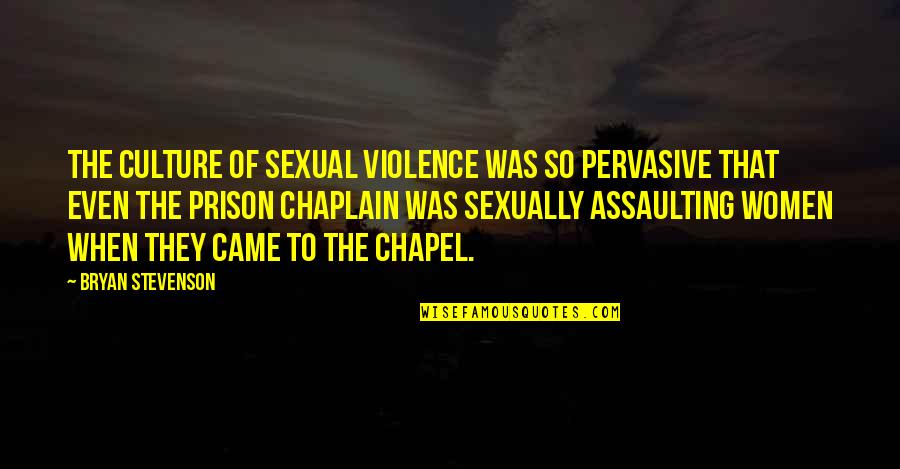 Changing Plans Quotes By Bryan Stevenson: The culture of sexual violence was so pervasive