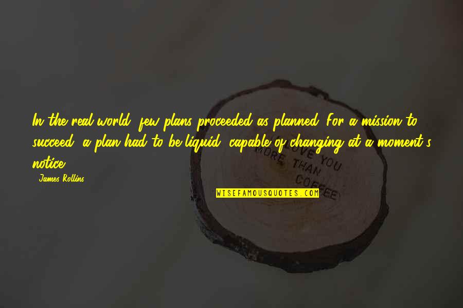 Changing Plans Quotes By James Rollins: In the real world, few plans proceeded as
