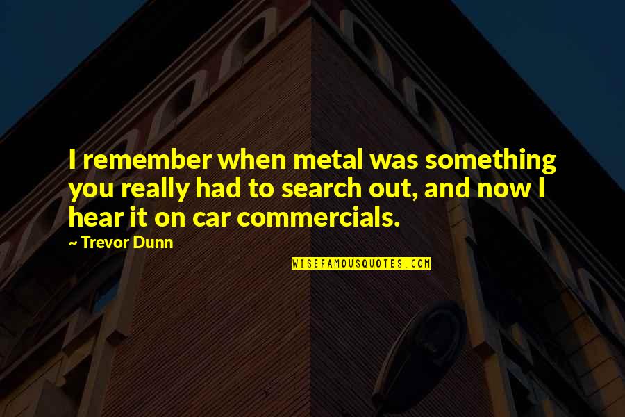 Changing Plans Quotes By Trevor Dunn: I remember when metal was something you really