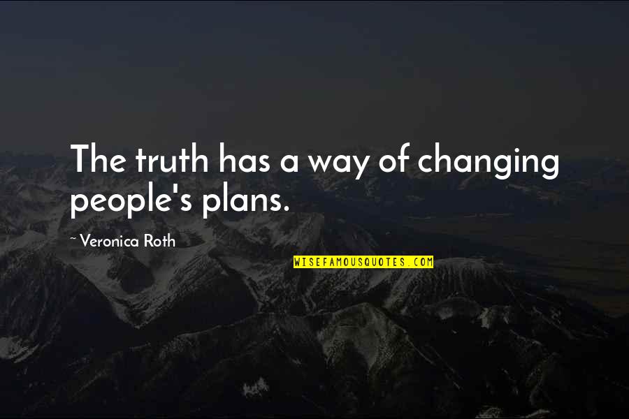 Changing Plans Quotes By Veronica Roth: The truth has a way of changing people's
