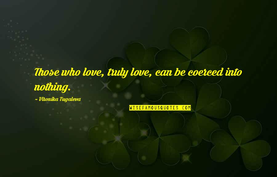 Changing Plans Quotes By Vironika Tugaleva: Those who love, truly love, can be coerced