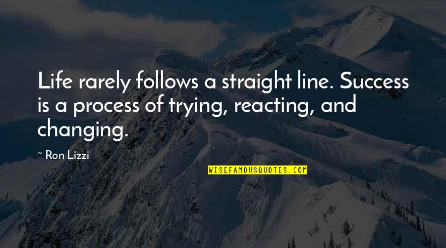 Changing Quotes And Quotes By Ron Lizzi: Life rarely follows a straight line. Success is