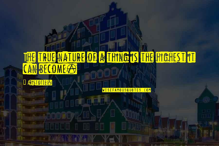 Changing Quotes By Aristotle.: The true nature of a thing is the