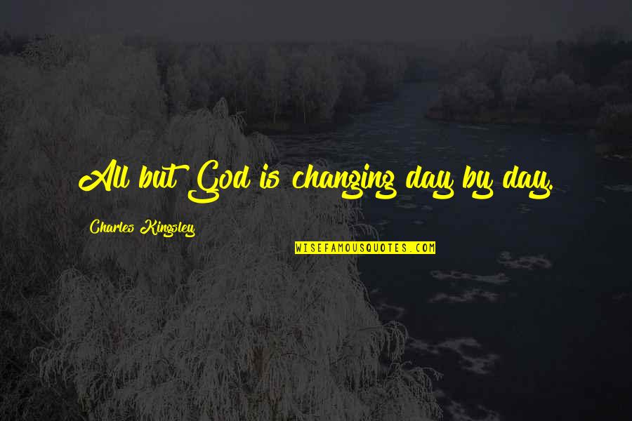 Changing Quotes By Charles Kingsley: All but God is changing day by day.