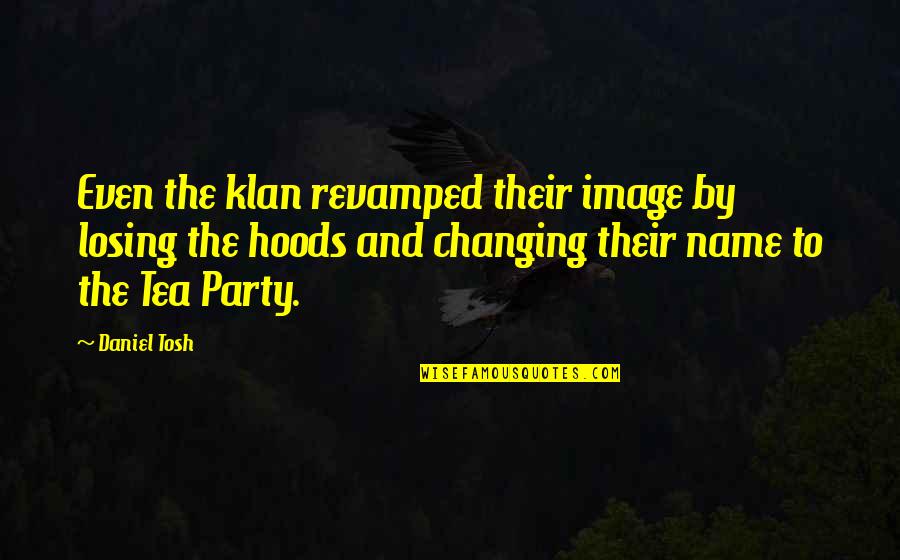 Changing Quotes By Daniel Tosh: Even the klan revamped their image by losing