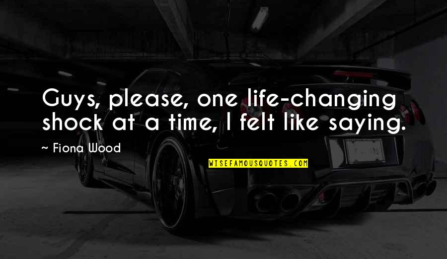Changing Quotes By Fiona Wood: Guys, please, one life-changing shock at a time,