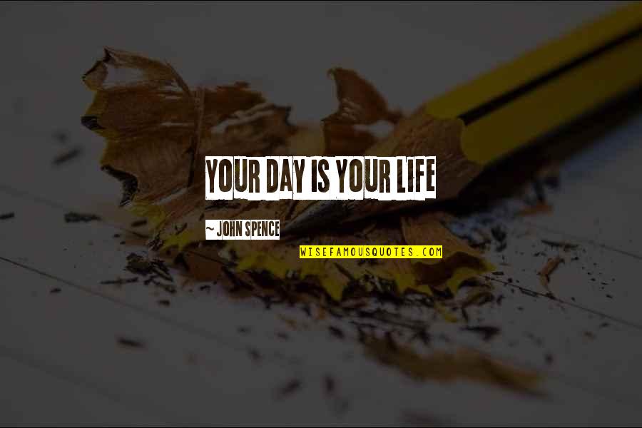 Changing Quotes By John Spence: Your Day Is Your Life