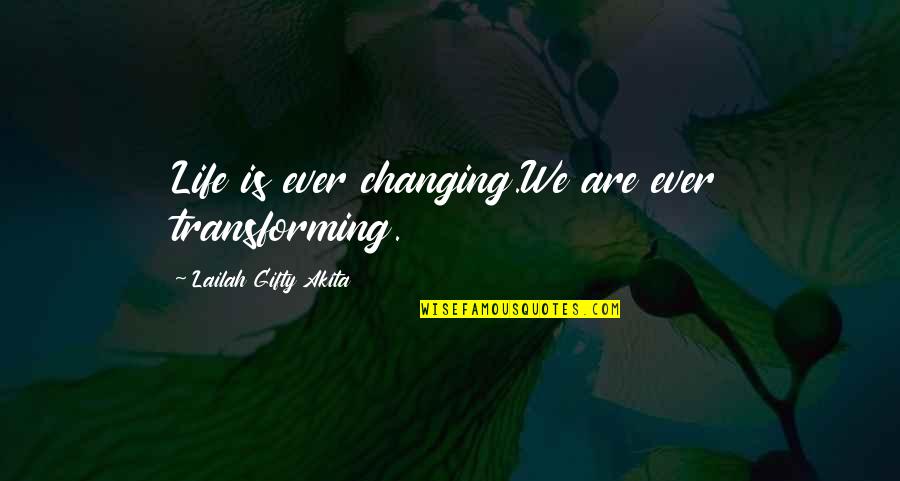 Changing Quotes By Lailah Gifty Akita: Life is ever changing.We are ever transforming.