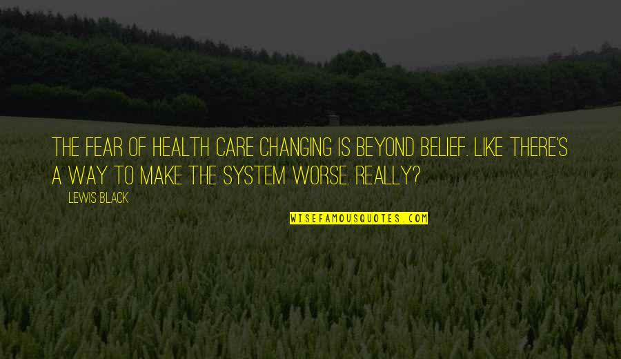 Changing Quotes By Lewis Black: The fear of health care changing is beyond
