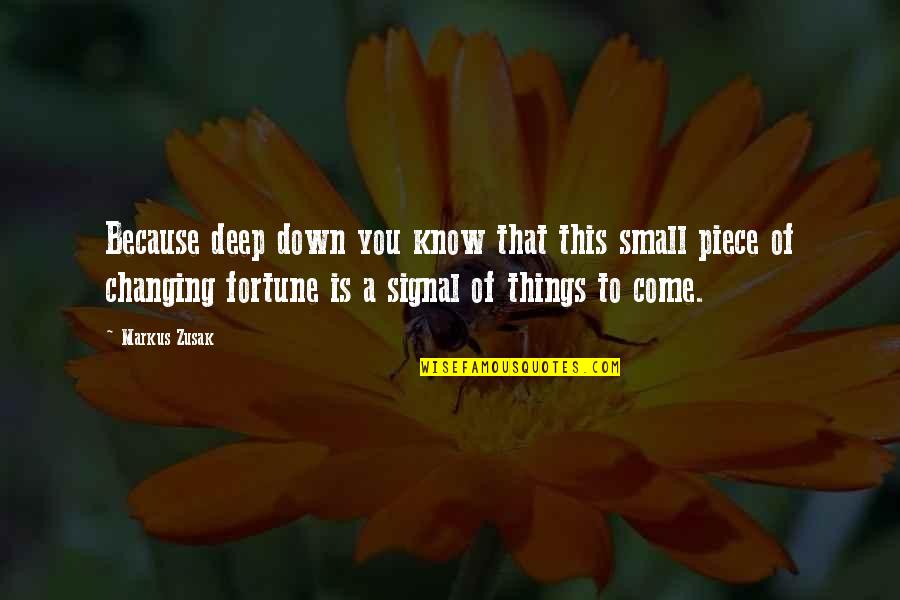 Changing Quotes By Markus Zusak: Because deep down you know that this small