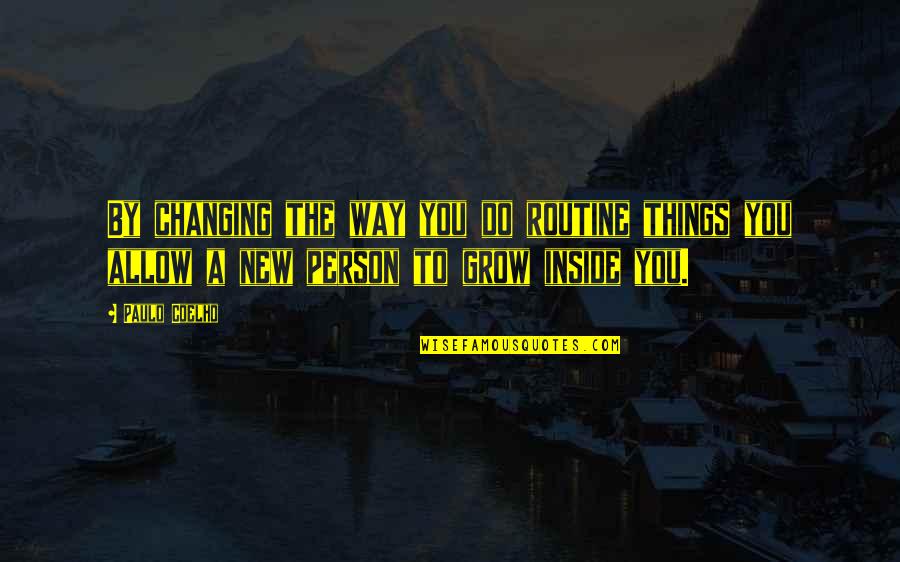 Changing Quotes By Paulo Coelho: By changing the way you do routine things