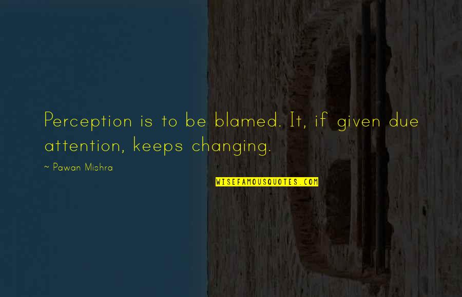 Changing Quotes By Pawan Mishra: Perception is to be blamed. It, if given