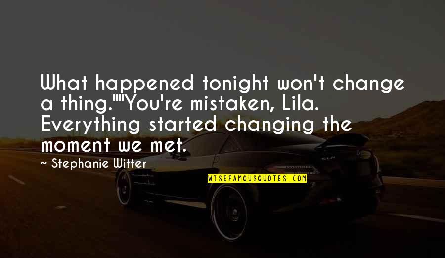 Changing Quotes By Stephanie Witter: What happened tonight won't change a thing.""You're mistaken,