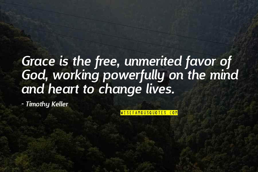 Changing Quotes By Timothy Keller: Grace is the free, unmerited favor of God,
