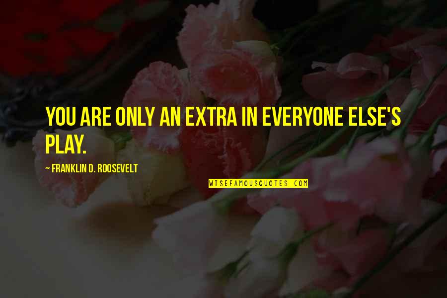 Changing Room Quotes By Franklin D. Roosevelt: You are only an extra in everyone else's
