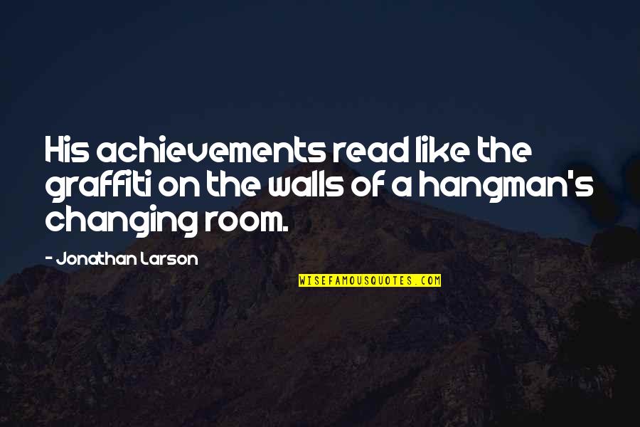 Changing Room Quotes By Jonathan Larson: His achievements read like the graffiti on the