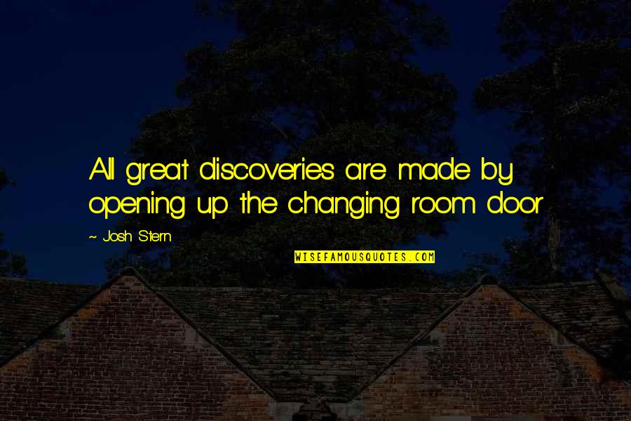 Changing Room Quotes By Josh Stern: All great discoveries are made by opening up