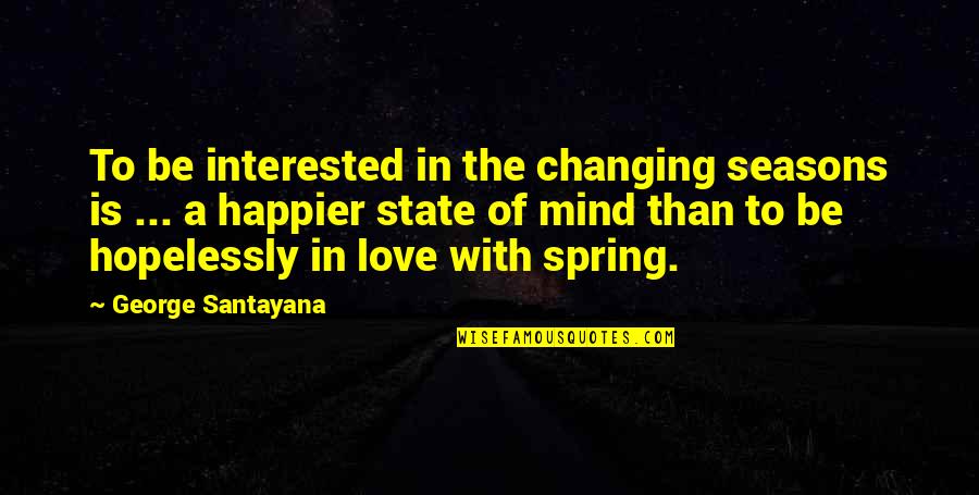 Changing Seasons Quotes By George Santayana: To be interested in the changing seasons is