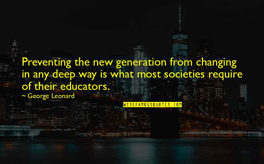 Changing Societies Quotes By George Leonard: Preventing the new generation from changing in any