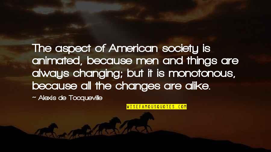 Changing Society Quotes By Alexis De Tocqueville: The aspect of American society is animated, because Changing Society Quotes By Alexis De Tocqueville: The aspect of American society is animated, because
