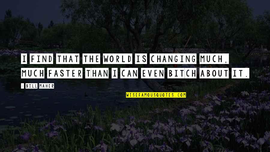 Changing Society Quotes By Bill Maher: I find that the world is changing much,