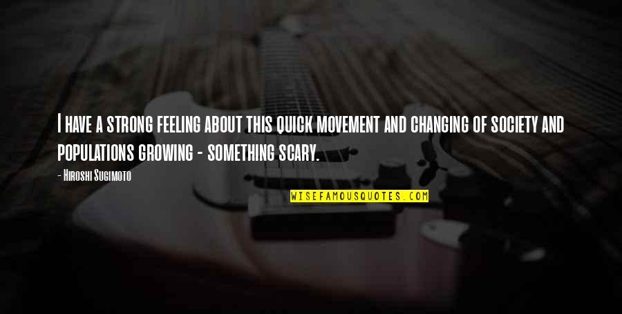 Changing Society Quotes By Hiroshi Sugimoto: I have a strong feeling about this quick Changing Society Quotes By Hiroshi Sugimoto: I have a strong feeling about this quick
