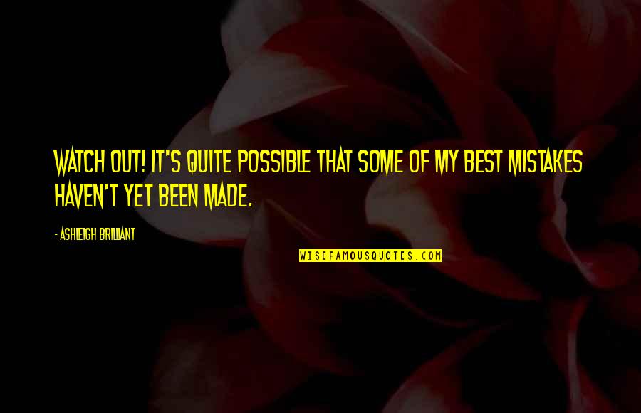 Changing Someone Life Quotes By Ashleigh Brilliant: Watch out! It's quite possible that some of