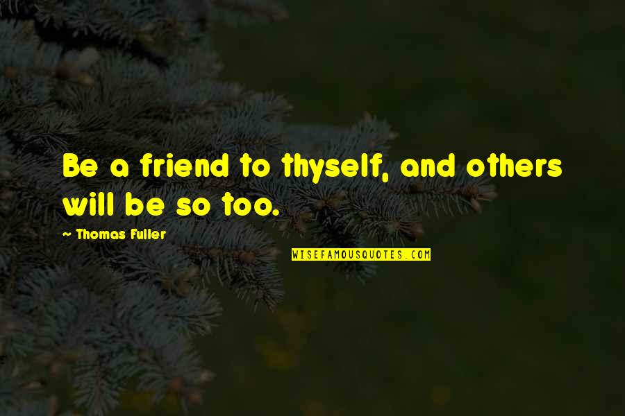 Changing Someone's Day Quotes By Thomas Fuller: Be a friend to thyself, and others will