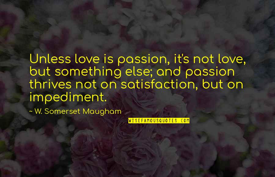 Changing Someone's Day Quotes By W. Somerset Maugham: Unless love is passion, it's not love, but Changing Someone's Day Quotes By W. Somerset Maugham: Unless love is passion, it's not love, but