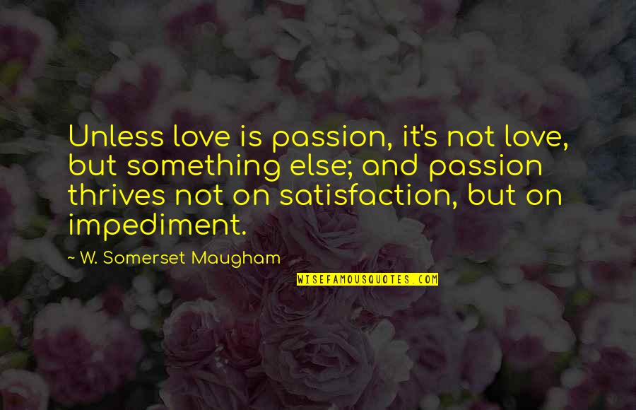 Changing Someone's Day Quotes By W. Somerset Maugham: Unless love is passion, it's not love, but